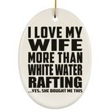 I Love My Wife More Than White Water Rafting - Oval Ornament