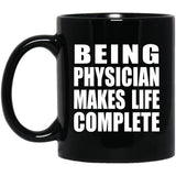 Being Physician Makes Life Complete - 11oz Coffee Mug Black