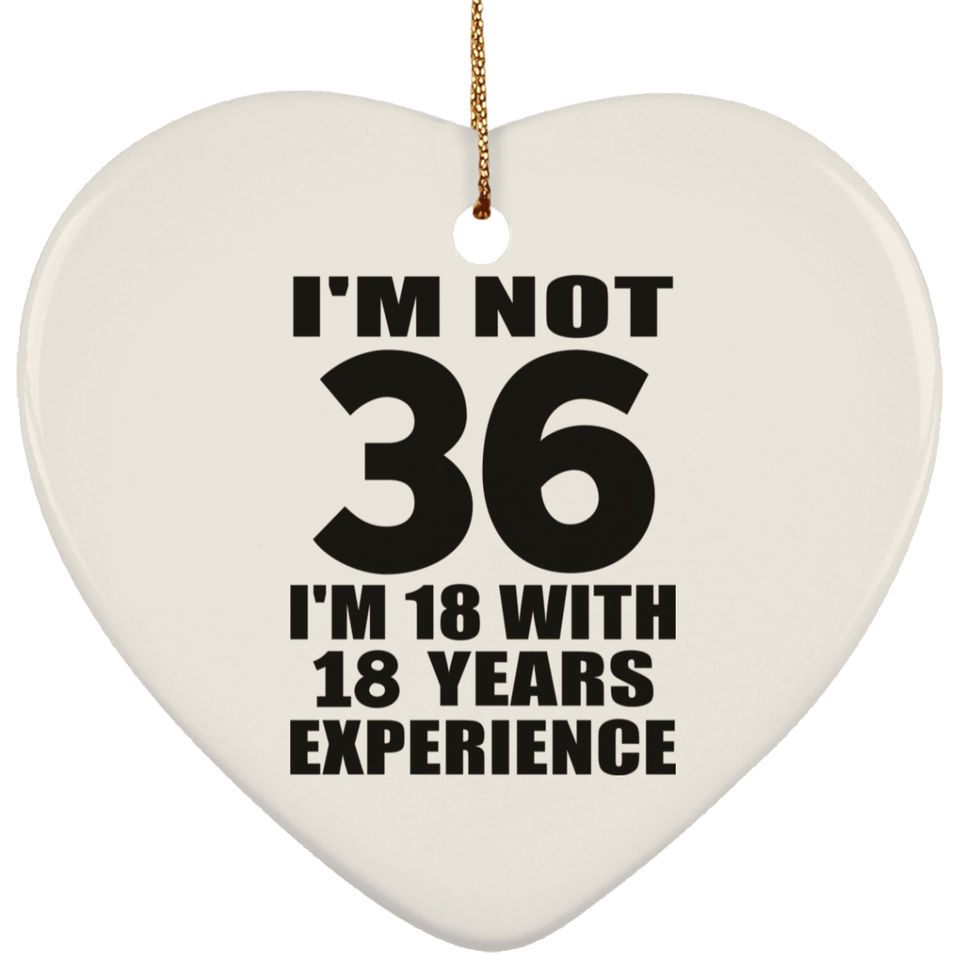 36th Birthday I'm Not 36 I'm 18 With 18 Years Experience - Heart Ornament