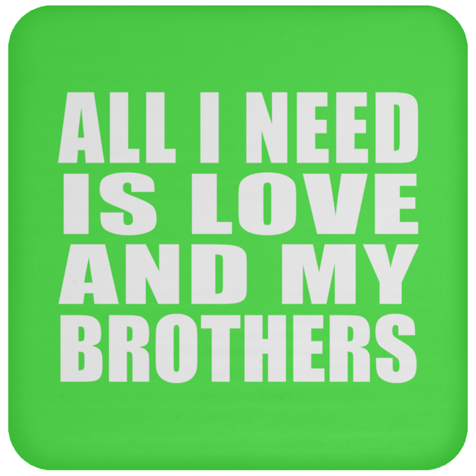 All I Need Is Love And My Brothers - Drink Coaster