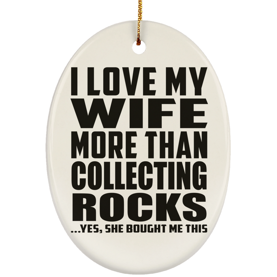 I Love My Wife More Than Collecting Rocks - Oval Ornament