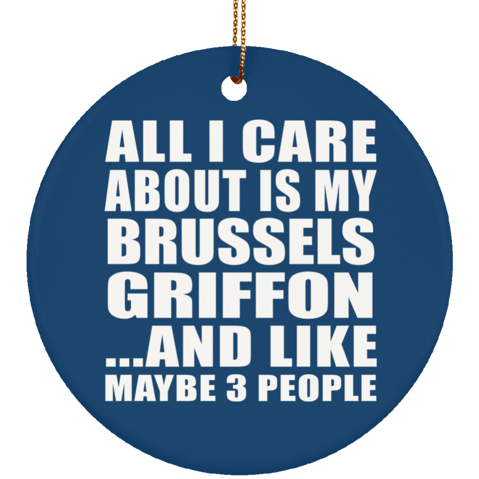 All I Care About Is My Brussels Griffon - Circle Ornament