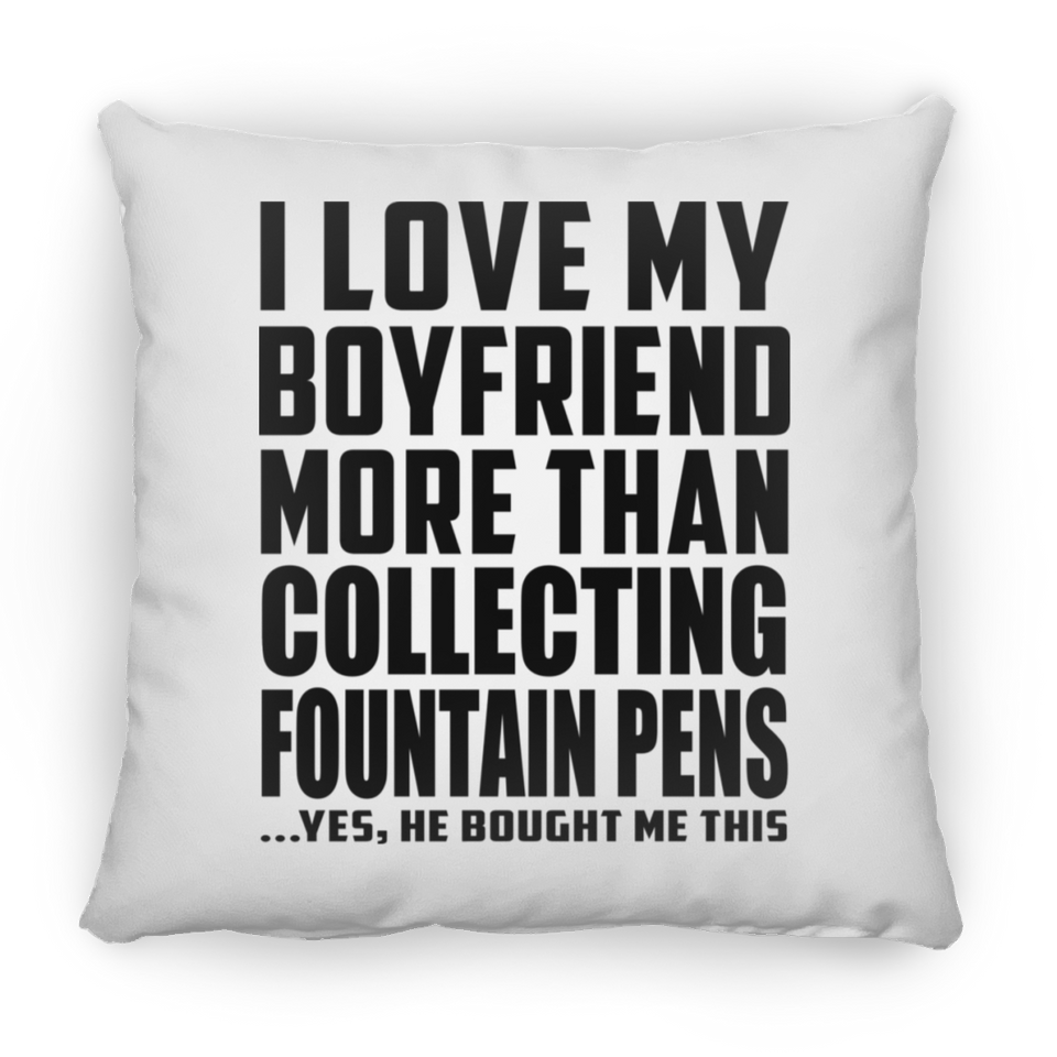 I Love My Boyfriend More Than Collecting Fountain Pens - Throw Pillow