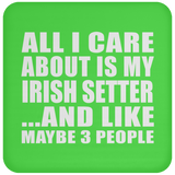 All I Care About Is My Irish Setter - Drink Coaster