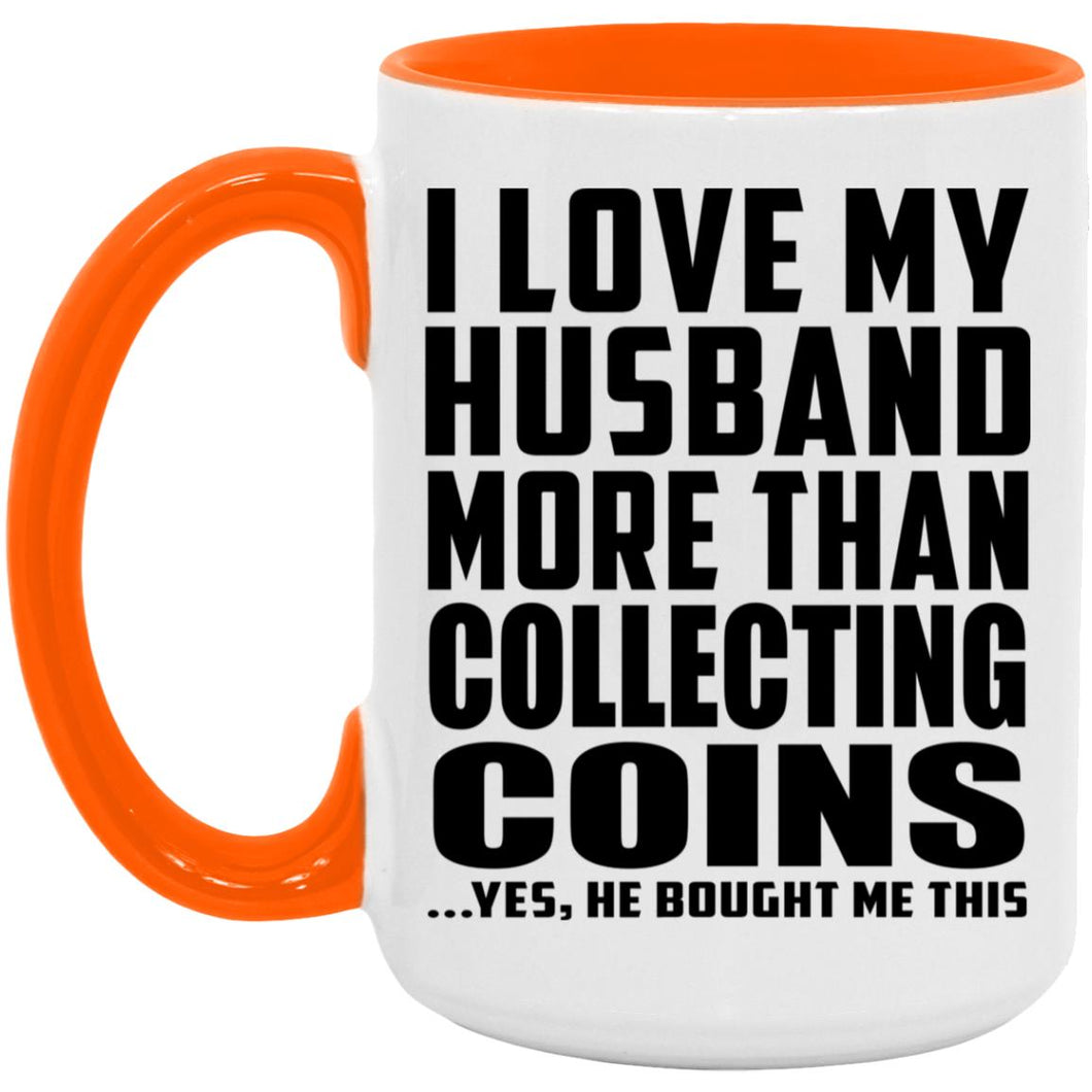 I Love My Husband More Than Collecting Coins - 15oz Accent Mug Orange
