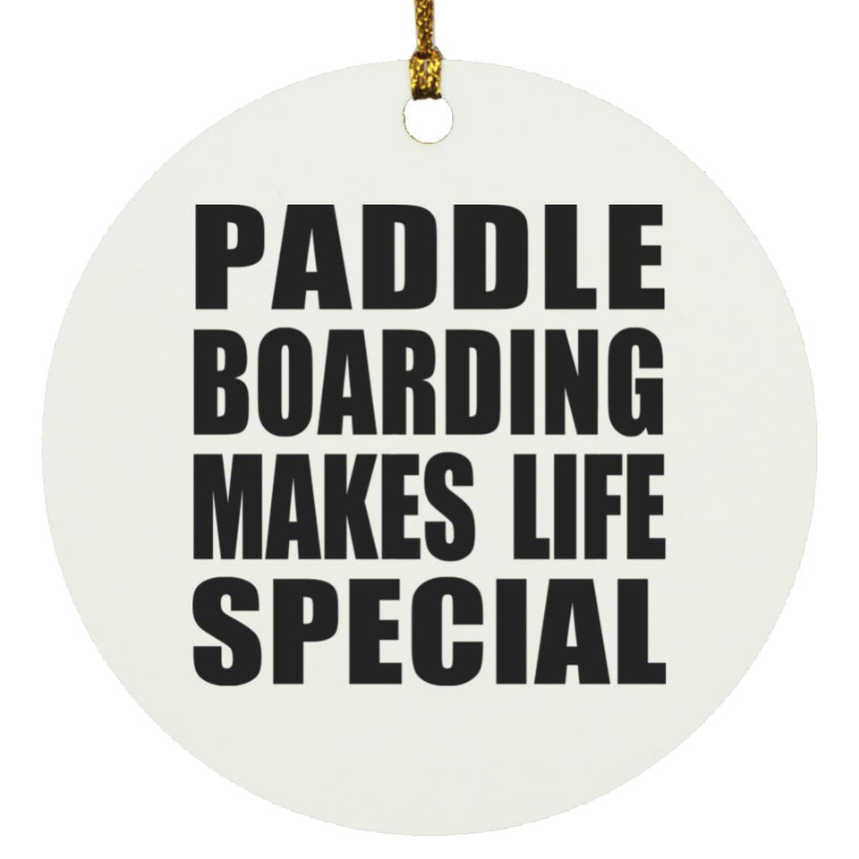 Paddle Boarding Makes Life Special - Circle Ornament