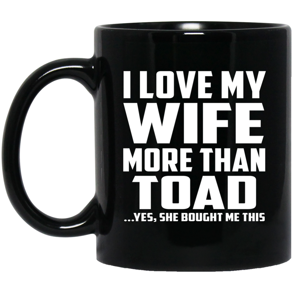 I Love My Wife More Than Toad - 11 Oz Coffee Mug Black