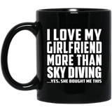 I Love My Girlfriend More Than Sky Diving - 11 Oz Coffee Mug Black