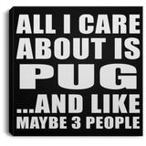 All I Care About Is Pug - Canvas Square