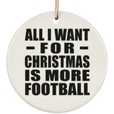 All I Want For Christmas Is More Football - Circle Ornament