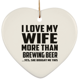 I Love My Wife More Than Brewing Beer - Heart Ornament