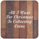 All I Want For Christmas Is Collecting Coins - Drink Coaster E