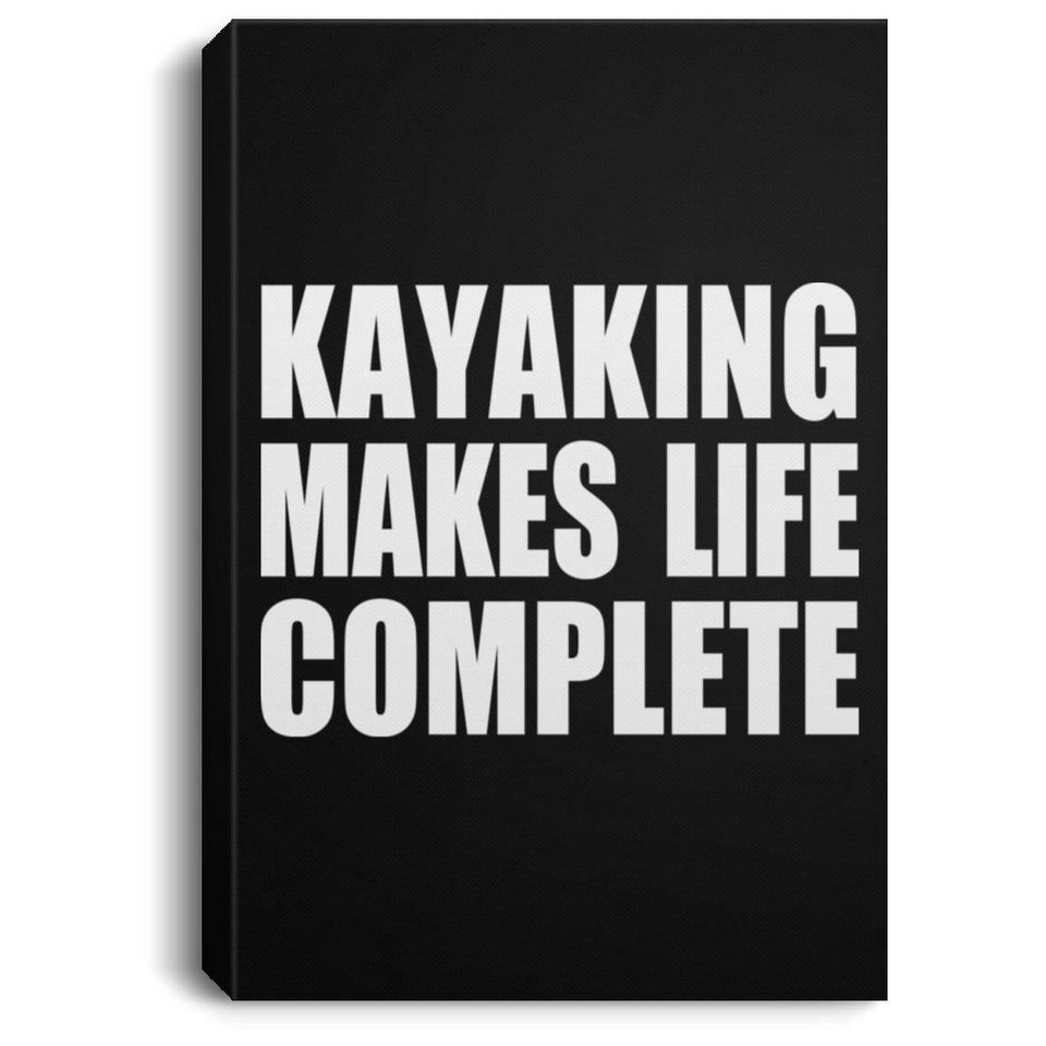 Kayaking Makes Life Complete - Canvas Portrait