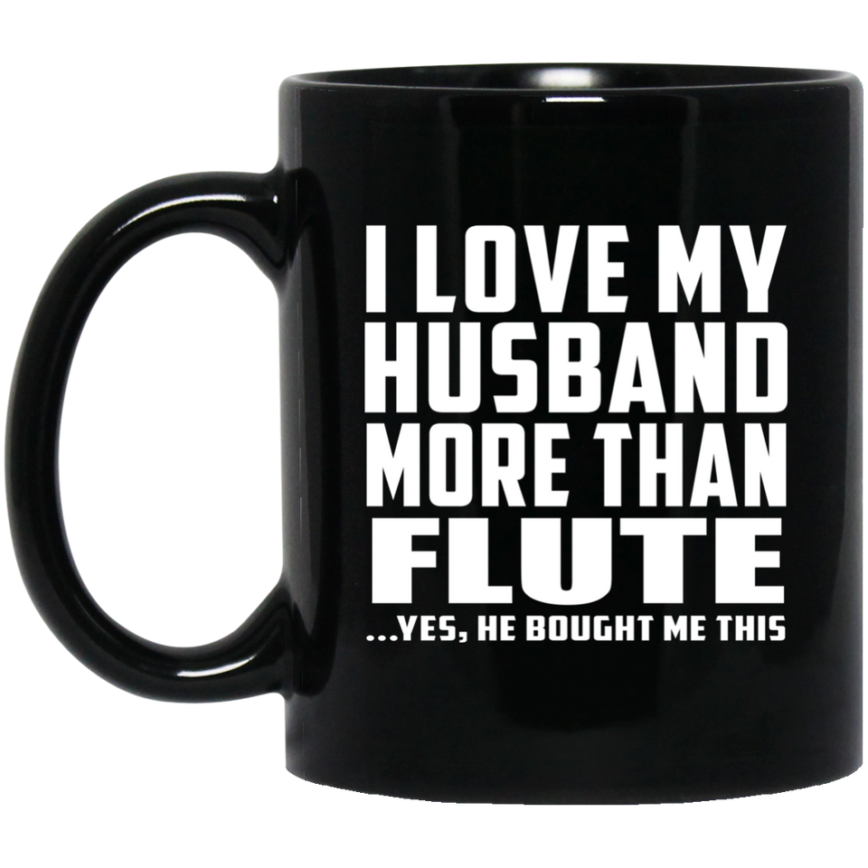 I Love My Husband More Than Flute - 11 Oz Coffee Mug Black