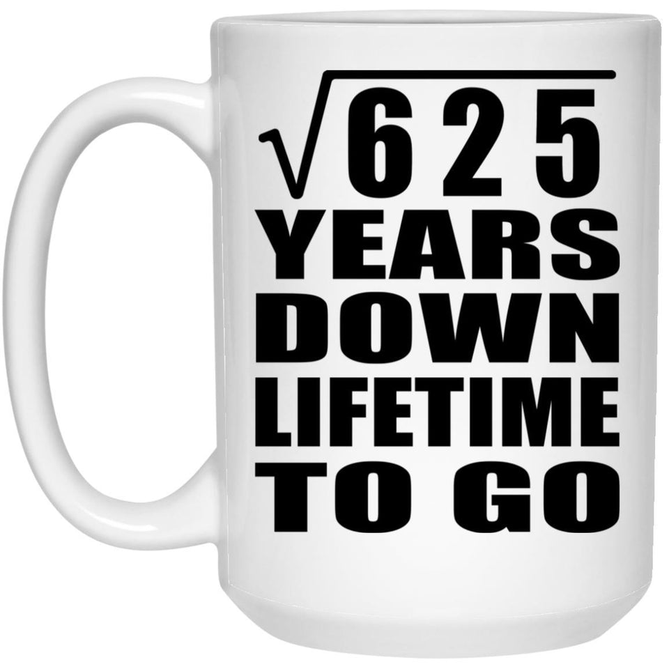 25th Anniversary Square Root of 625 Years Lifetime To Go - 15oz Coffee Mug