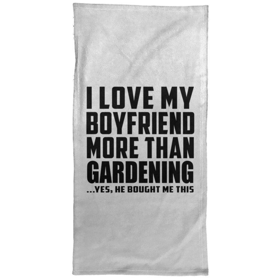 I Love My Boyfriend More Than Gardening - Hand Towel