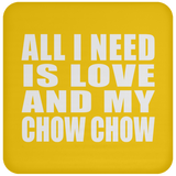 All I Need Is Love And My Chow Chow - Drink Coaster