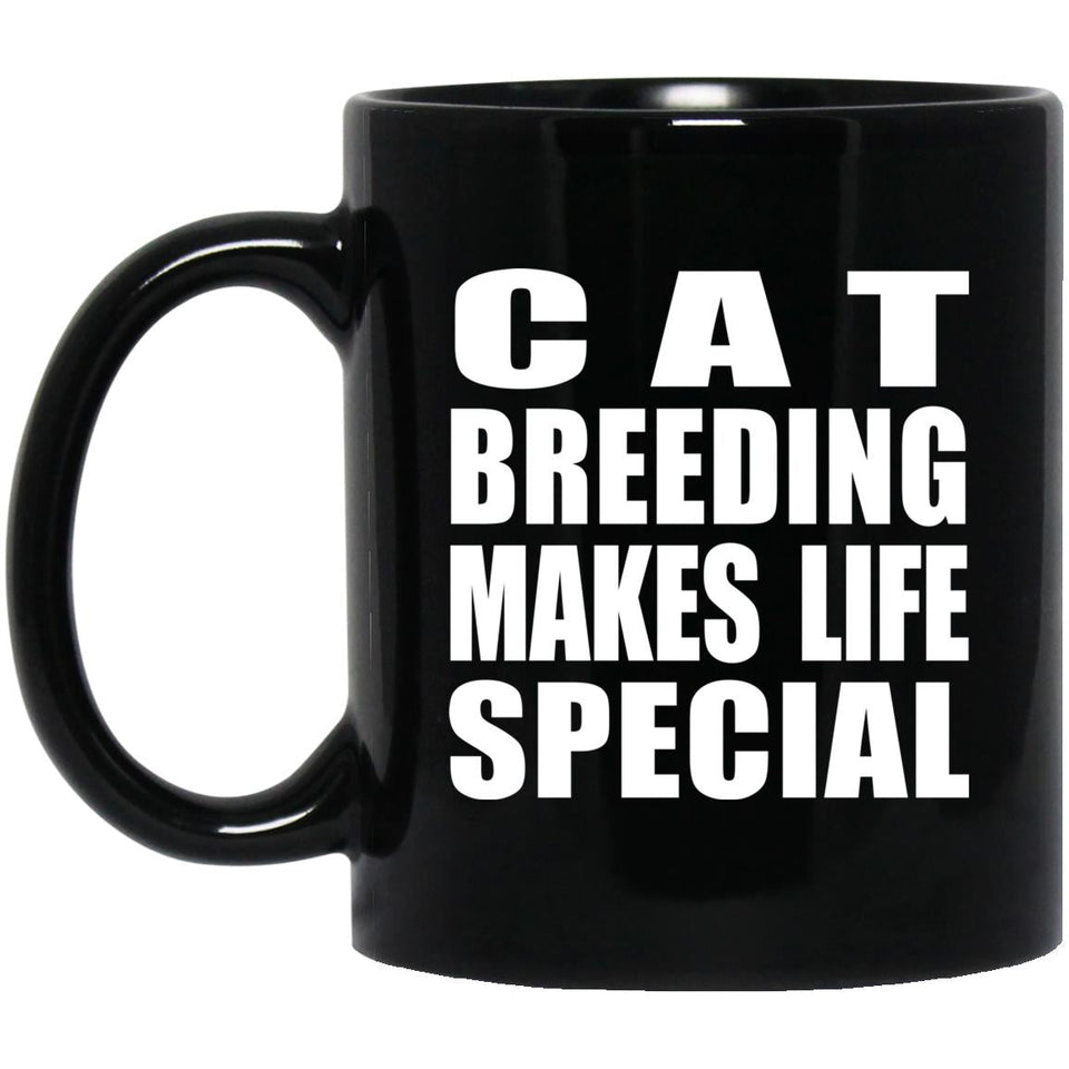 Cat Breeding Makes Life Special - 11oz Coffee Mug Black