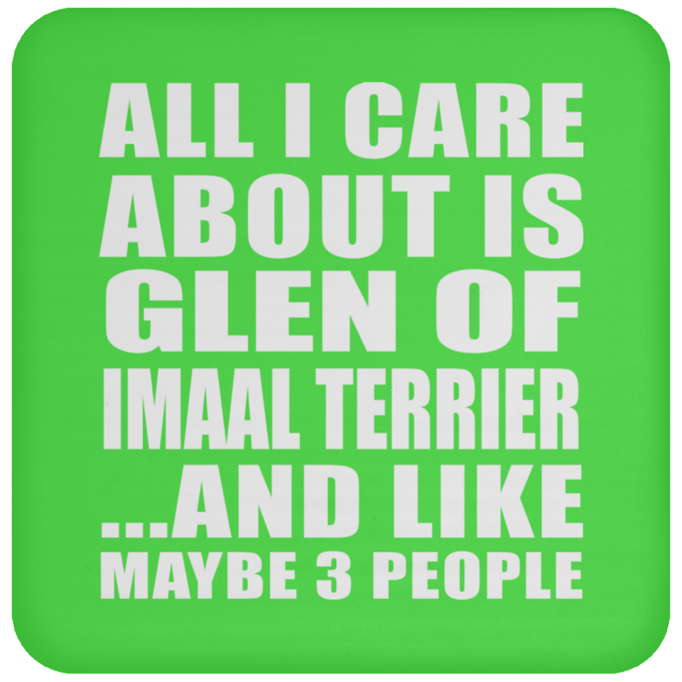 All I Care About Is Glen Of Imaal Terrier - Drink Coaster