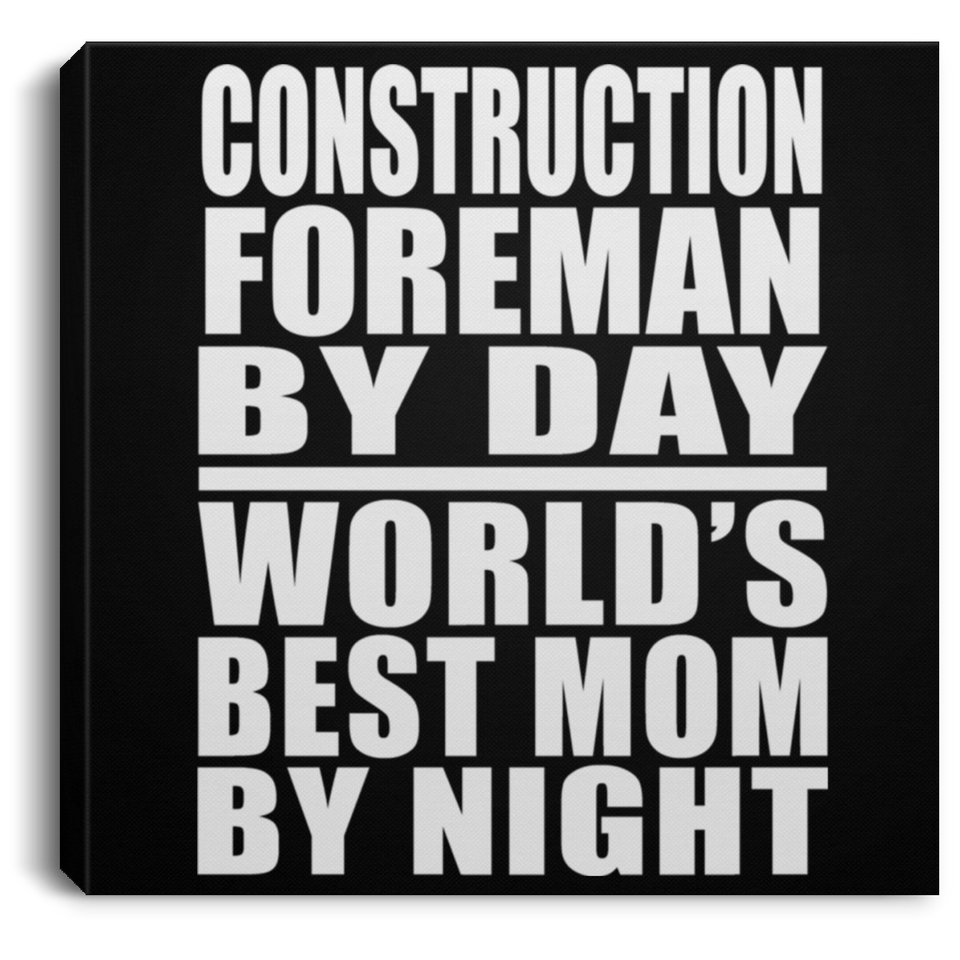 Construction Foreman By Day World's Best Mom By Night - Canvas Square