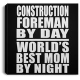 Construction Foreman By Day World's Best Mom By Night - Canvas Square