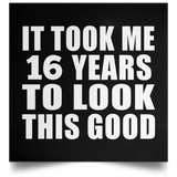 16th Birthday Took Me 16 Years To Look This Good - Poster Square