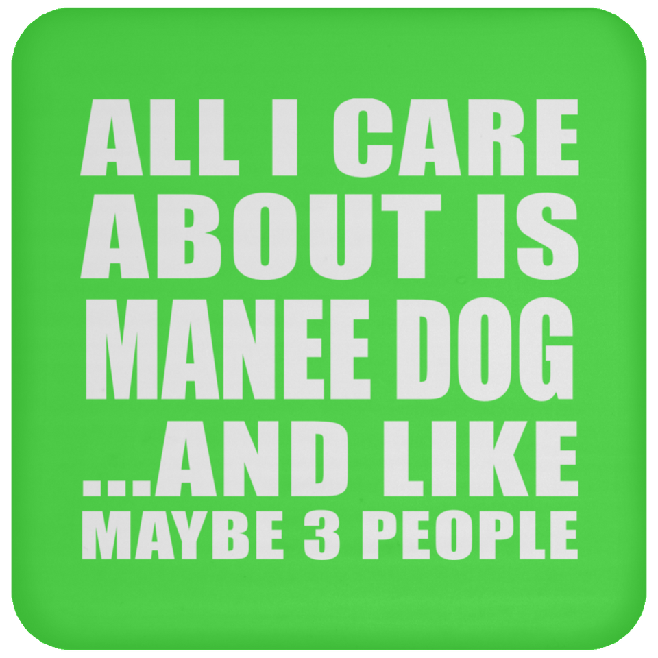 All I Care About Is Manee Dog - Drink Coaster