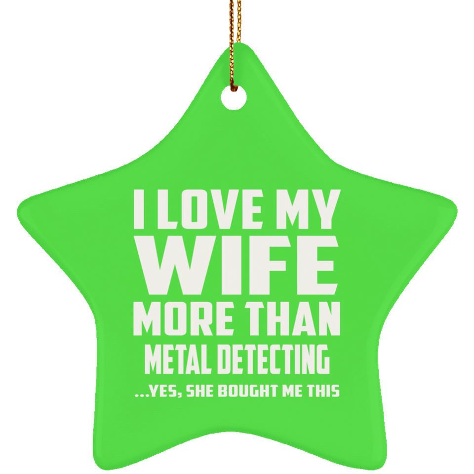 I Love My Wife More Than Metal Detecting - Star Ornament