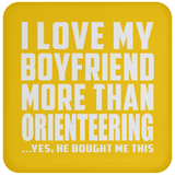I Love My Boyfriend More Than Orienteering - Drink Coaster