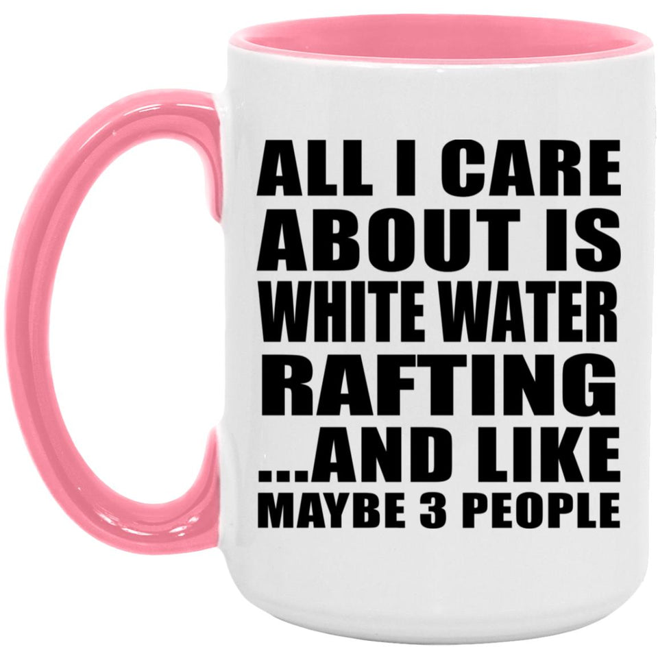All I Care About Is White Water Rafting - 15oz Accent Mug Pink