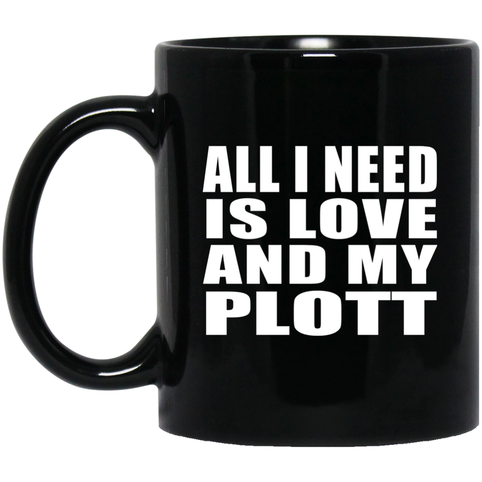 All I Need Is Love And My Plott - 11 Oz Coffee Mug Black