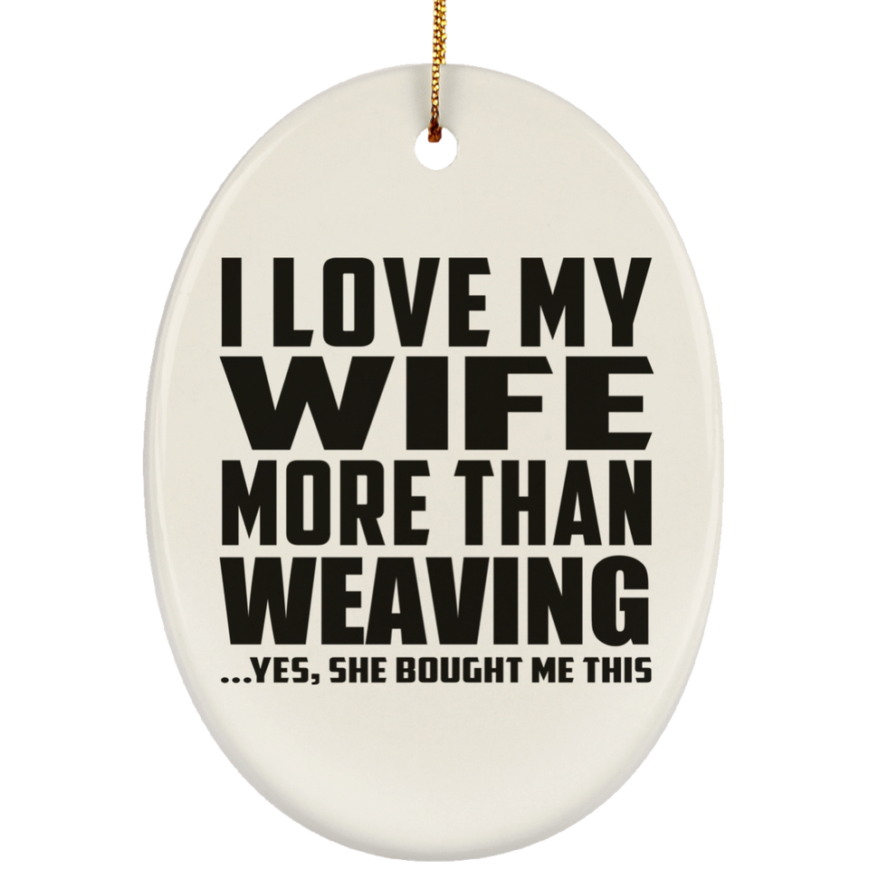 I Love My Wife More Than Weaving - Oval Ornament