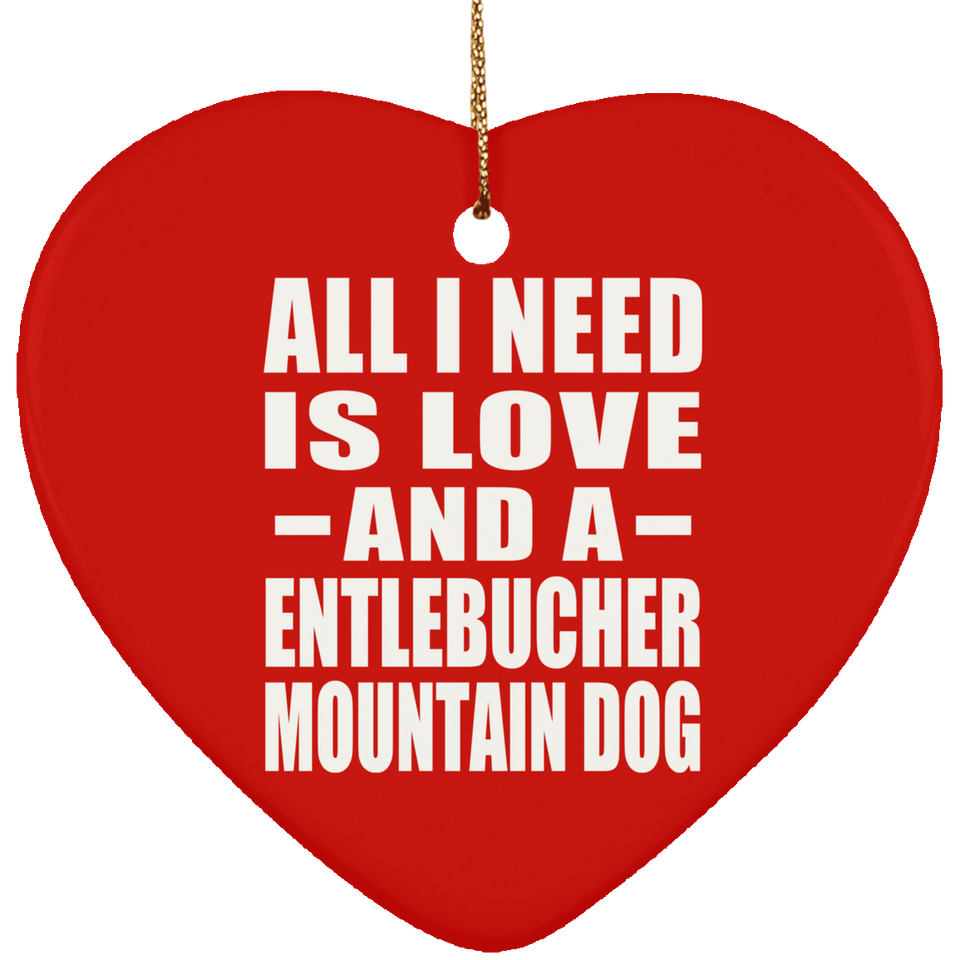 All I Need Is Love And A Entlebucher Mountain Dog - Heart Ornament