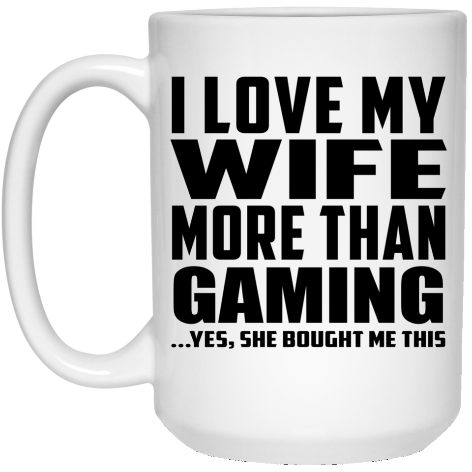 I Love My Wife More Than Gaming - 15 Oz Coffee Mug