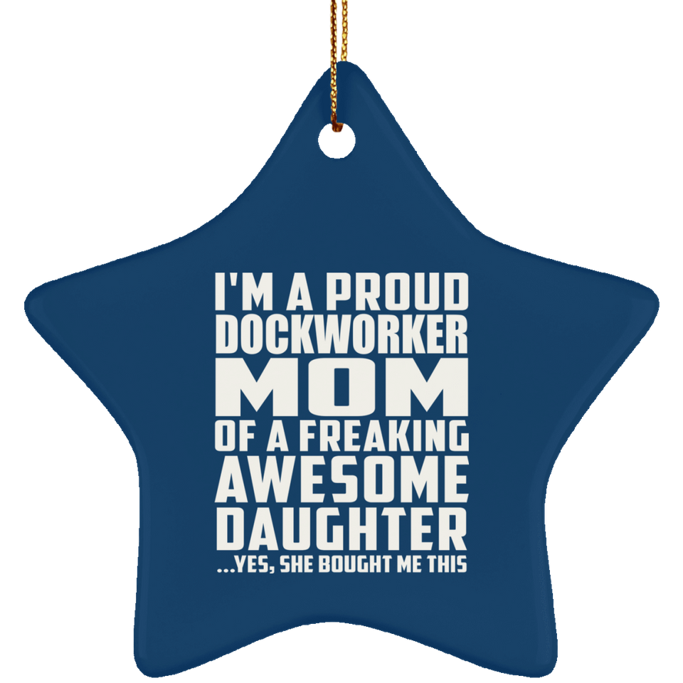 Proud Dockworker Mom Of Awesome Daughter - Star Ornament