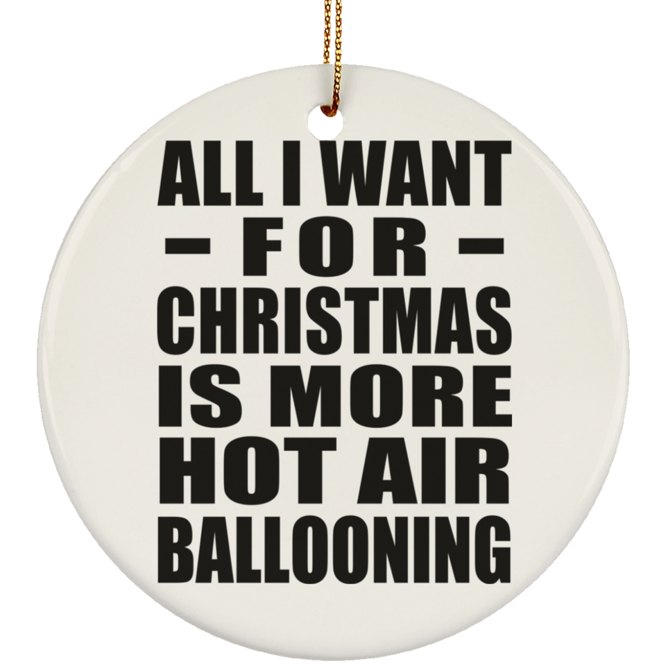 All I Want For Christmas Is More Hot Air Ballooning - Circle Ornament
