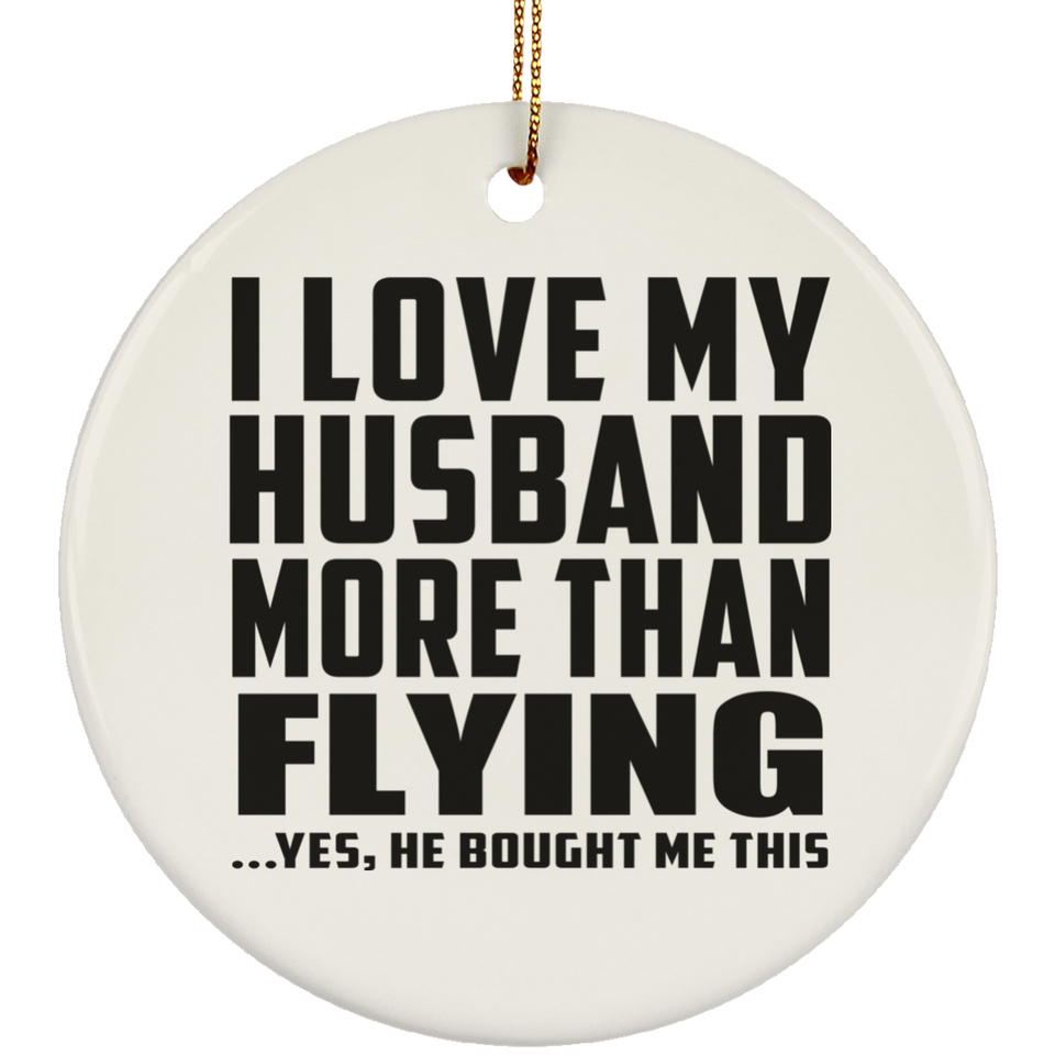 I Love My Husband More Than Flying - Circle Ornament
