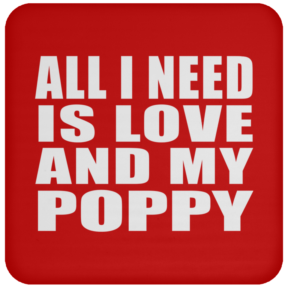 All I Need Is Love And My Poppy - Drink Coaster