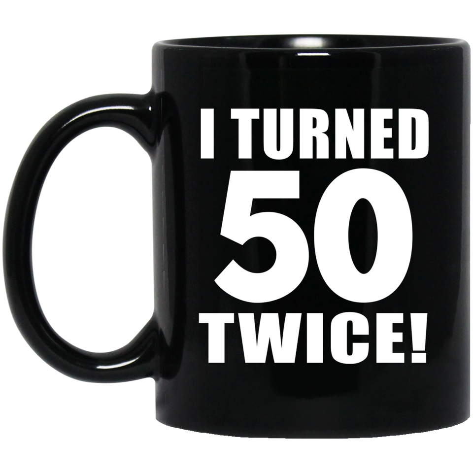 100th Birthday I Turned 50 Twice - 11oz Coffee Mug Black