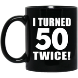 100th Birthday I Turned 50 Twice - 11oz Coffee Mug Black