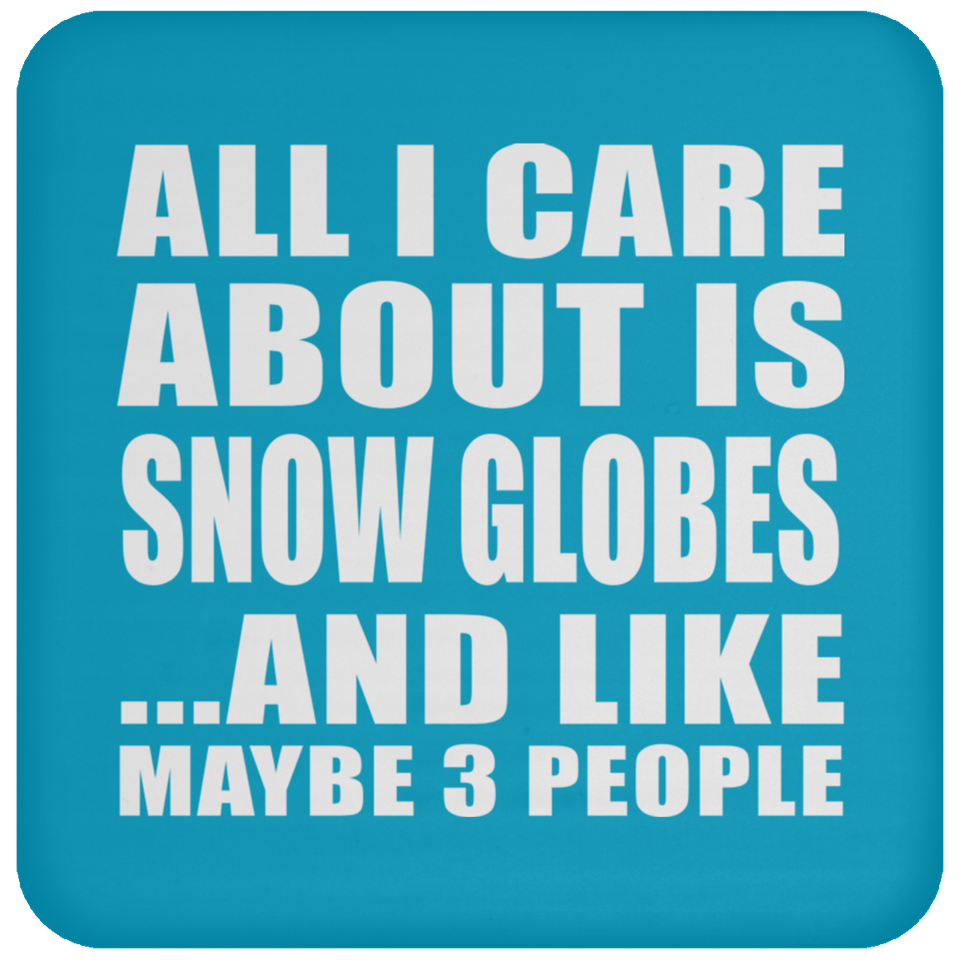 All I Care About Is Snow Globes - Drink Coaster