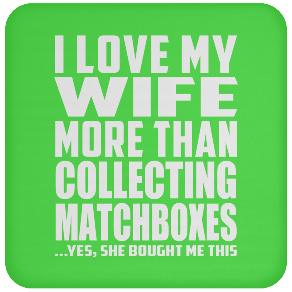 I Love My Wife More Than Collecting Matchboxes - Drink Coaster