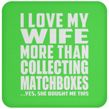 I Love My Wife More Than Collecting Matchboxes - Drink Coaster