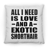 All I Need Is Love And A Exotic Shorthair - Throw Pillow