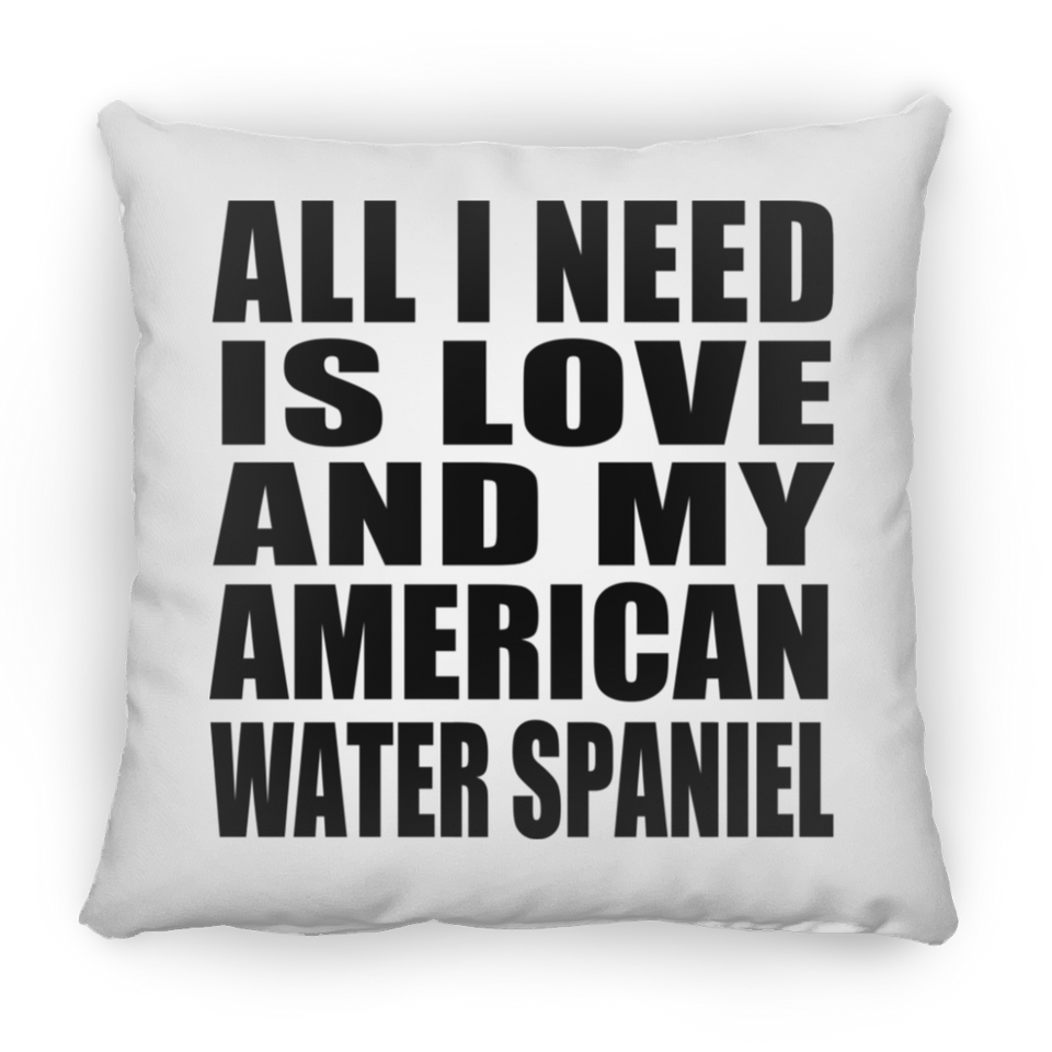All I Need Is Love And My American Water Spaniel - Throw Pillow