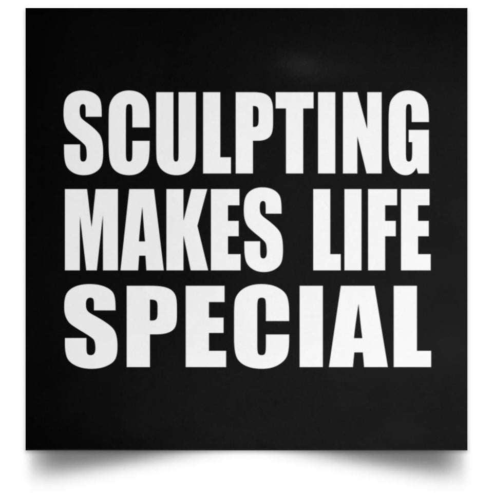 Sculpting Makes Life Special - Poster Square