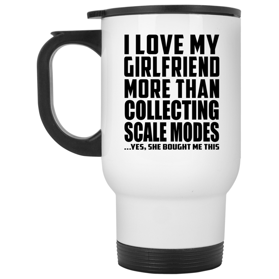 I Love My Girlfriend More Than Collecting Scale Modes - White Travel Mug