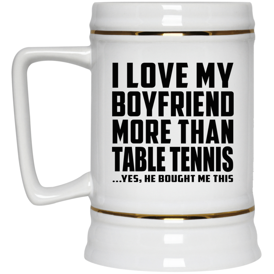 I Love My Boyfriend More Than Table Tennis - Beer Stein