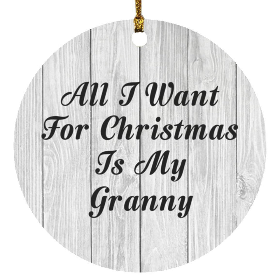 All I Want For Christmas Is My Granny - Circle Ornament F