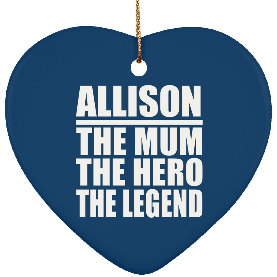 Allison The Mum The Hero The Legend - Heart Ornament